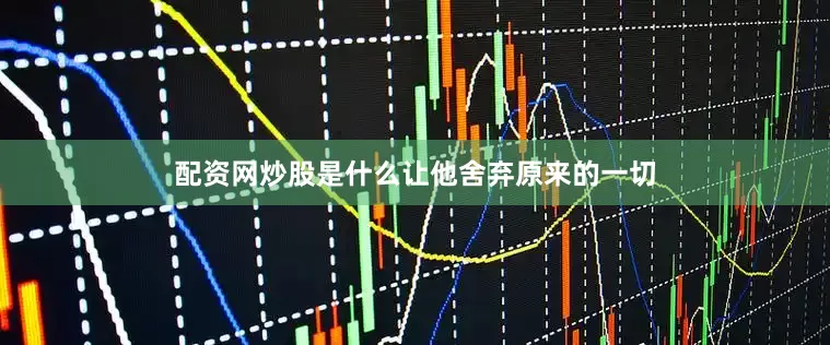 配资网炒股是什么让他舍弃原来的一切