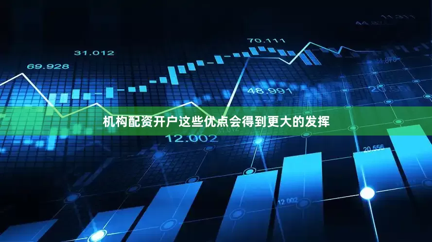 机构配资开户这些优点会得到更大的发挥
