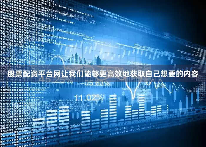 股票配资平台网让我们能够更高效地获取自己想要的内容