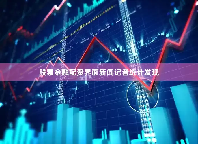股票金融配资界面新闻记者统计发现