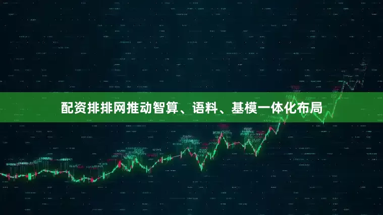 配资排排网推动智算、语料、基模一体化布局