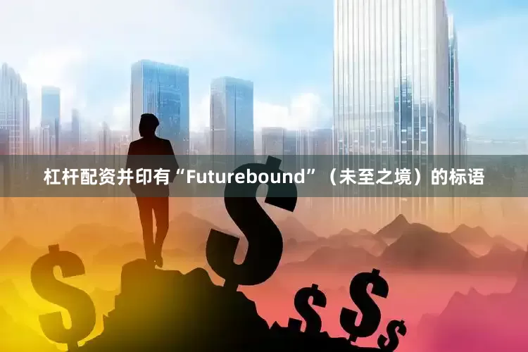 杠杆配资并印有“Futurebound”（未至之境）的标语
