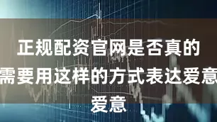 正规配资官网是否真的需要用这样的方式表达爱意
