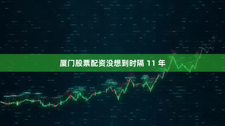 厦门股票配资没想到时隔 11 年