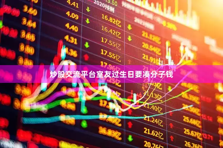 炒股交流平台室友过生日要凑分子钱