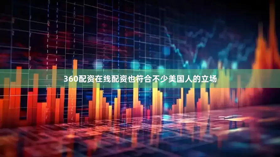 360配资在线配资也符合不少美国人的立场