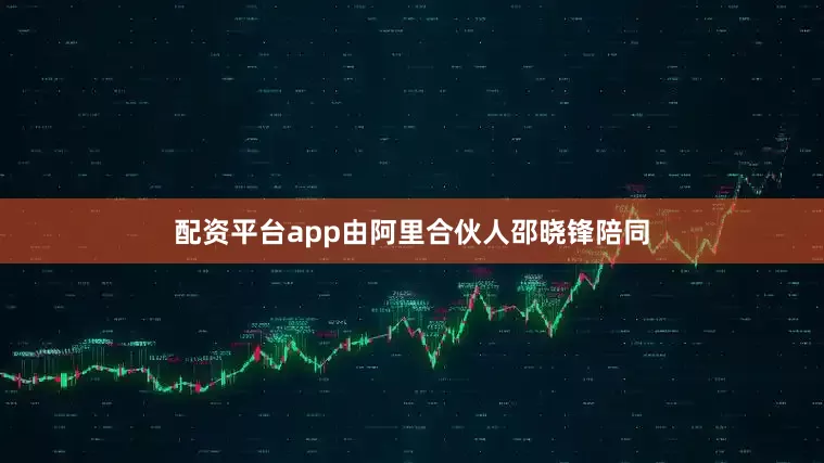配资平台app由阿里合伙人邵晓锋陪同