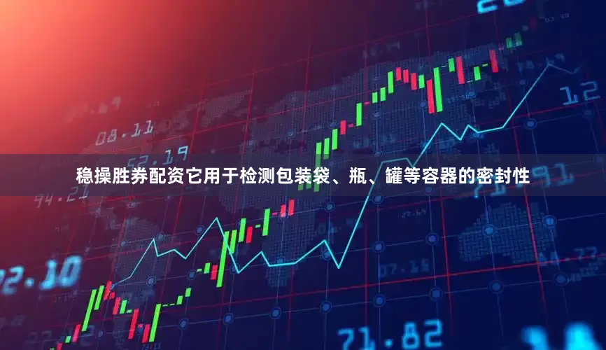 稳操胜券配资它用于检测包装袋、瓶、罐等容器的密封性