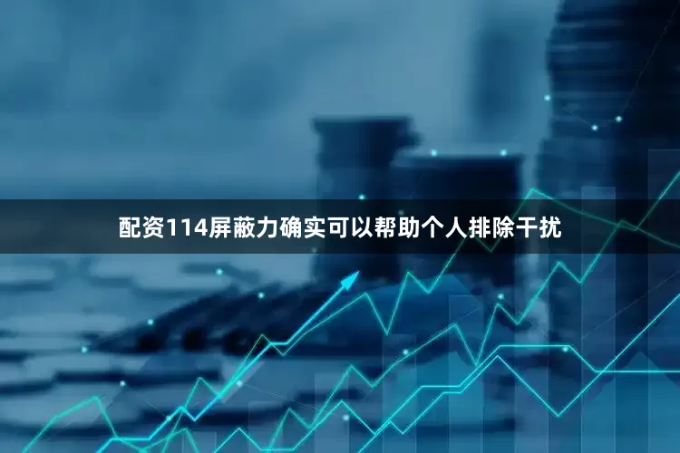 配资114屏蔽力确实可以帮助个人排除干扰